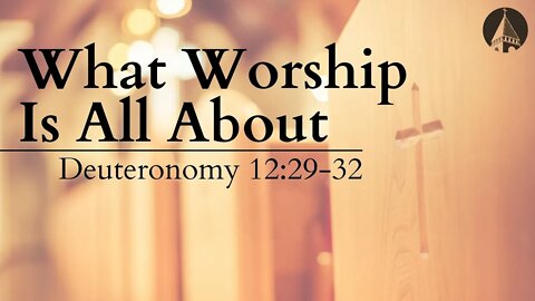 "What Worship Is All About" (Deuteronomy 12:29-32)