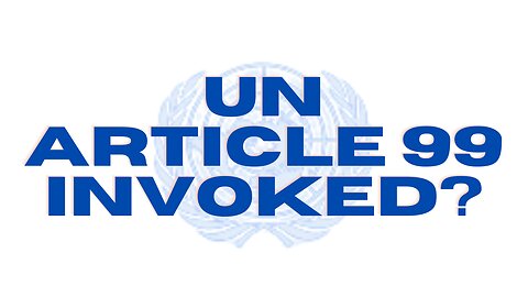 🔴 UN INVOKES ARTICLE 99 - DID THE UNITED NATIONS JUST DO THIS??!!