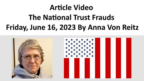 Article Video - The National Trust Frauds - Friday, June 16, 2023 By Anna Von Reitz