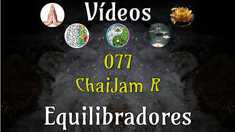 077 ChaiJam R📹Videos Equilibradores☯️🎧♥️🕉️Atencion👁️Concentracion🎯Meditacion🧘‍♂️