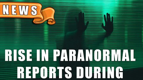 Rise in Paranormal Reports During Covid-19