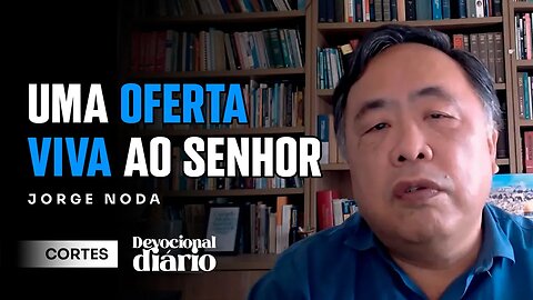 UMA OFERTA VIVA AO SENHOR [ + Jorge Noda ] Devocional Diário #cortes