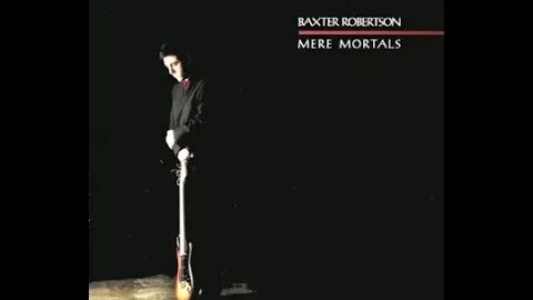 Baxter Robertson – Mere Mortals