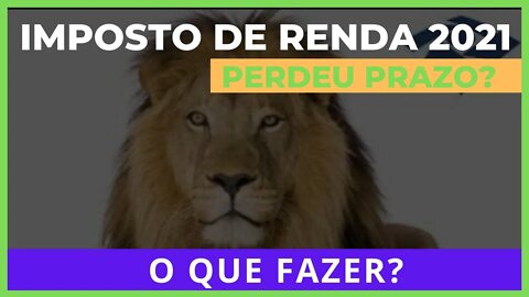 IMPOSTO DE RENDA 2021| PERDEU O PRAZO O QUE FAZER?