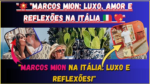 UAU! #marcosmion Luxo, Amor e Reflexões na Itália 🇮🇹💭 #MarcosMion na Itália, Luxo e Reflexões! SHOW.