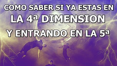 COMO SABER SI YA ESTAS EN LA 4ª DIMENSIÓN Y ENTRANDO EN LA 5ª, SEÑALES DE LA 5ª DIMENSIÓN