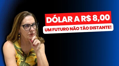 O DÓLAR PODE CHEGAR A 8 REAIS NESTE ANO!