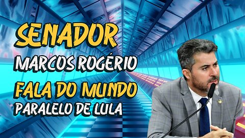 SENADOR MARCOS ROGÉRIO FALA DO MUNDO PARALELO DE LULA.