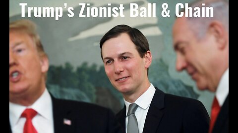 Trump’s Zionist Ball & Chain by Ryan Dawson