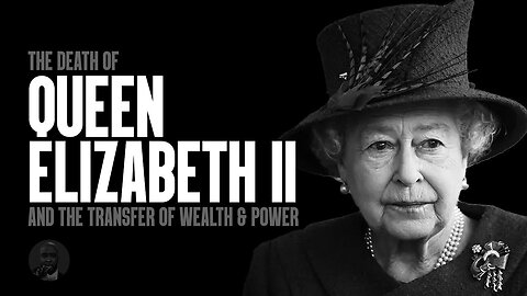 The Death of Queen Elizabeth and The TRANSFER of Wealth & Power