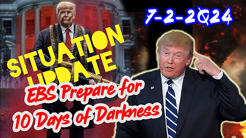 Situation Update 7/2/24 ~ EBS is Coming. Prepare for 10 Days of Darkness