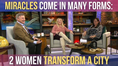 Miracles Come In Many Forms: 2 Women Transform A City! | Lance Wallnau