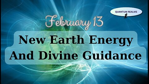 New Earth Energy and Divine Guidance - February 13, 2024