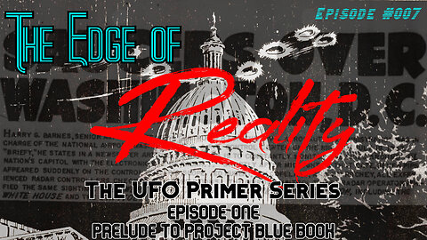 The Edge of Reality | Episode #007 | The UFO Phenomena - Part 1 - Prelude to Project Blue Book