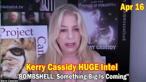 Kerry Cassidy HUGE Intel Apr 16: "BOMBSHELL: Something Big Is Coming"