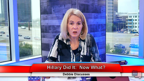 Hillary Did It: Now What? | Debbie Discusses 5.23.22