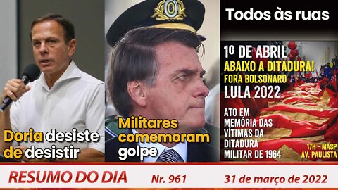 Doria desiste de desistir. Militares comemoram golpe. Todos às ruas - Resumo do Dia nº 961 - 31/3/22