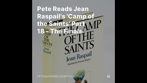 Pete Reads Jean Raspail's 'Camp of the Saints' Part 18 - The Finale