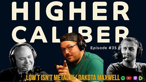 Low T Isn't Metal W/ Dakota Maxwell | Higher Caliber Podcast | Ep.35