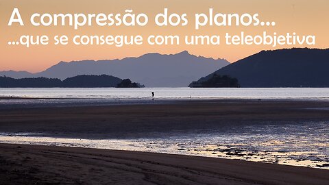 A compressão de planos que se consegue com uma teleobjetiva