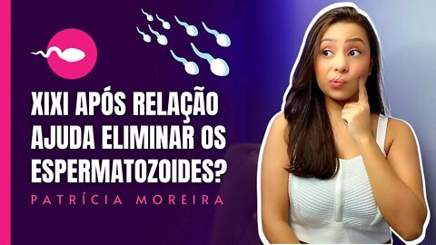 XIXI APÓS RELAÇÃO ELIMINA OS ESPERMATOZOIDES? | Boa Gravidez