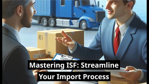 Mastering the ISF Process: Strategies to Streamline Importer Security Filing