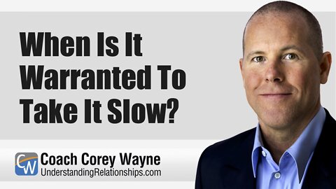 When Is It Warranted To Take It Slow?