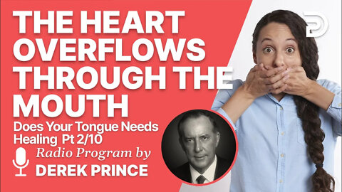 Does Your Tongue Need Healing? 2 of 10 - The Heart Overflows through the Mouth