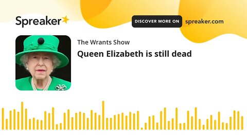 Queen Elizabeth is still dead