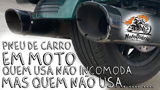 Pneu de CARRO em moto, quem USA não se INCOMODA, mas quem não USA enche o SACO porque?