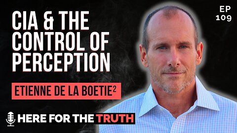 Episode 109 - Etienne de la Boetie² | CIA & The Control of Perception