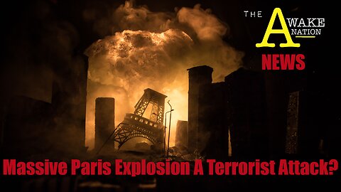 The Awake Nation NEWS 06.22.2023 Massive Paris Explosion A Terrorist Attack?