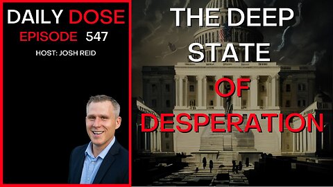 The Deep State of Desperation | Ep. 547 - The Daily Dose