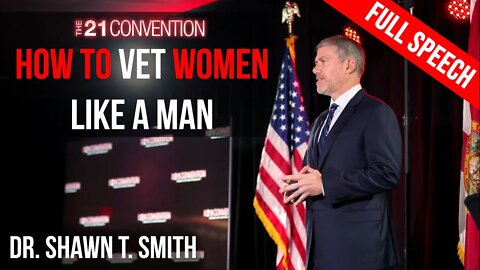 How to Vet Women Like a Man | @Dr. Shawn T. Smith | Full Speech