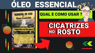 CICATRIZES NO ROSTO | QUAIS ÓLEOS ESSENCIAIS E COMO USAR PARA AUXILIAR.