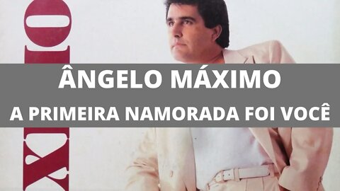 Ângelo Máximo - A Primeira Namorada Foi Você