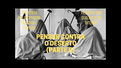 Theatrum Philosophicum − PENSAR CONTRA O DESERTO (parte 5)