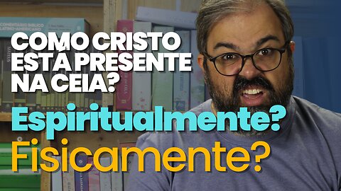 COMO CRISTO ESTÁ PRESENTE NA CEIA?