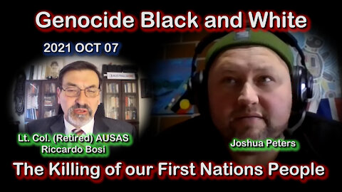 2021 OCT 07 Lt Col. (Ret) Riccardo Bosi Genocide Black and White. The killing our 1st Nations people