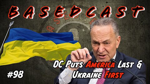 DC Puts America Last & Ukraine First | BasedCast #98