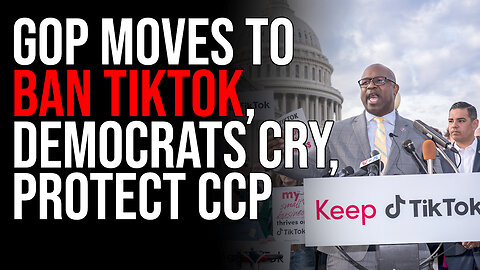 GOP Moves To BAN TIKTOK, Democrats Cry, Protect CCP