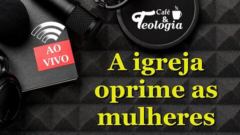 A igreja oprime as mulheres