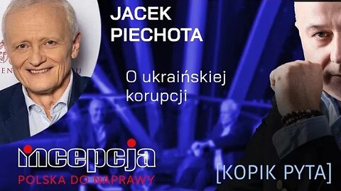 INCEPCJA. [KOPIK PYTA]. 3. Jacek Piechota. O ukraińskiej korupcji