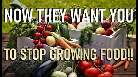 NOW THEY WANT YOU TO STOP GROWING YOUR OWN FOOD