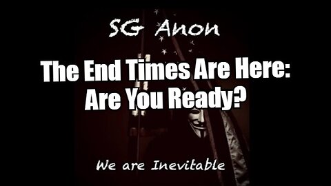 SG Anon - The End Times Are Here: Are You Ready?