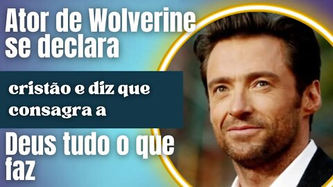 Hugh Jackman se declara cristão e diz que consagra a Deus tudo que faz