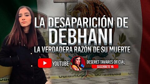 La Desaparición de #Debanhi y la Causa De Su Muerte | Deseret Tavares