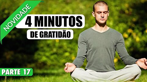 MEDITAÇÃO 4 MINUTOS DE GRATIDÃO PARA TER MAIS PROSPERIDADE EM SUA VIDA - PARTE 17 DE 20