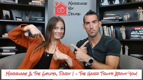 Marriage & The Gospel, Part 1: The Hard Truth About You