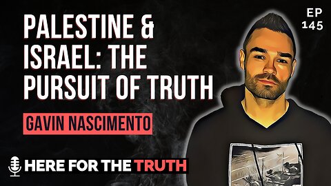 Episode 145 - Gavin Nascimento | Palestine & Israel: The Pursuit of Truth